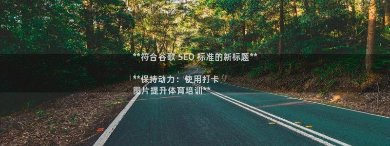 欧陆娱乐讲7O777：**符合谷歌 SEO 标准的新