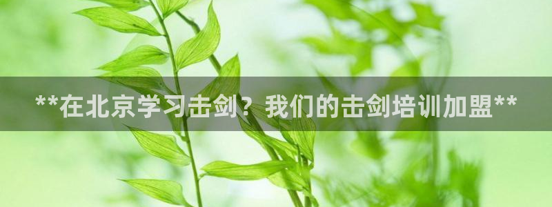 欧陆娱乐是正规平台吗安全吗可信吗：**在北京学习击剑